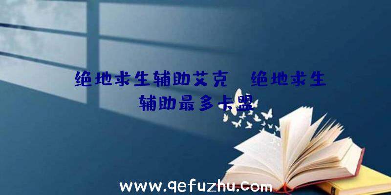 「绝地求生辅助艾克」|绝地求生辅助最多卡盟
